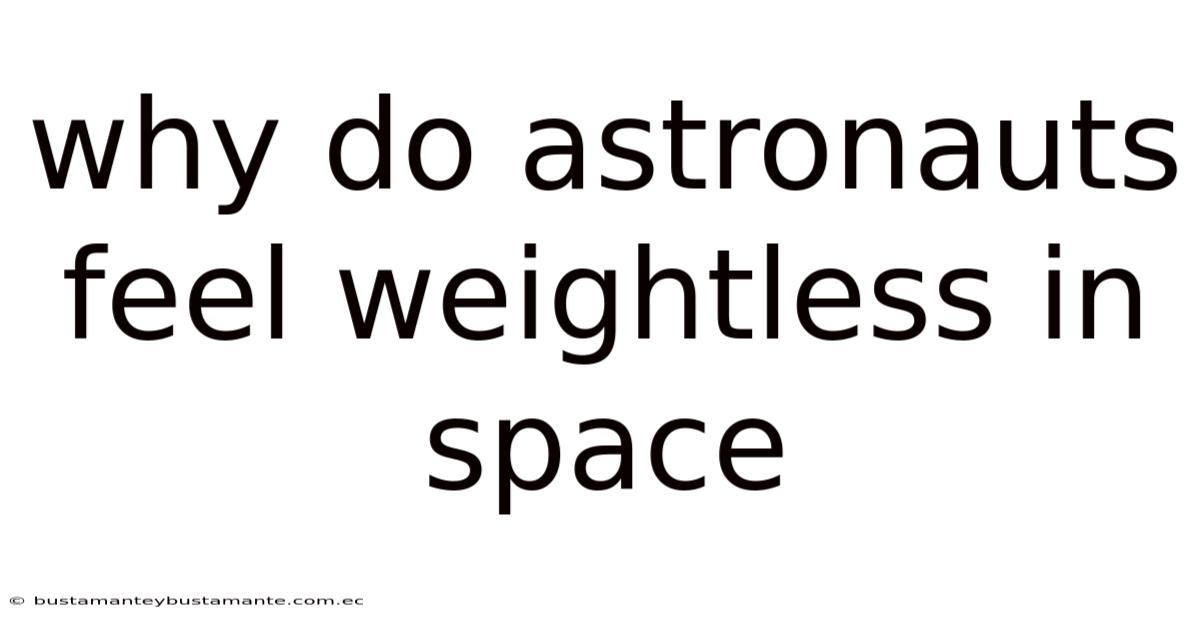 Why Do Astronauts Feel Weightless In Space