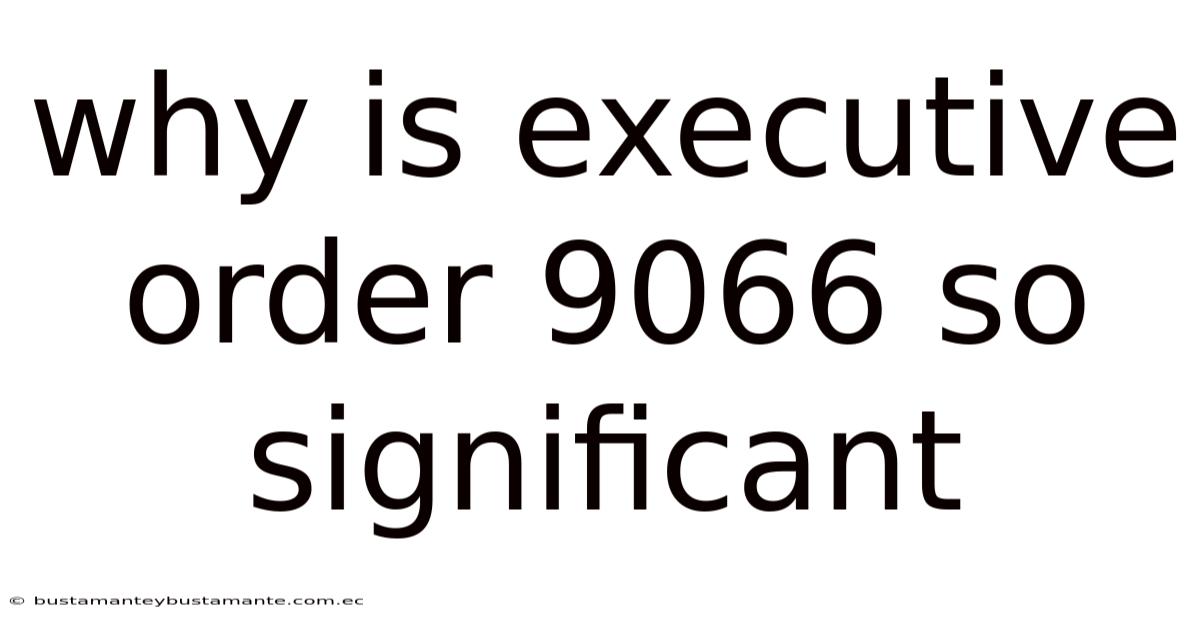 Why Is Executive Order 9066 So Significant