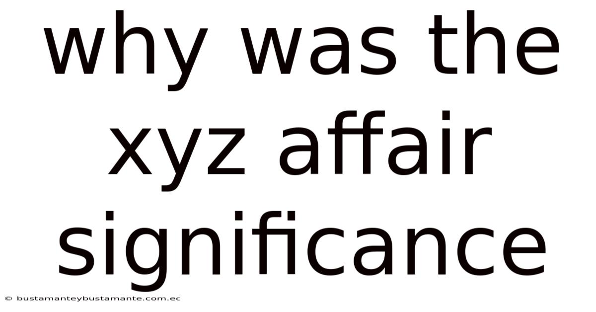 Why Was The Xyz Affair Significance