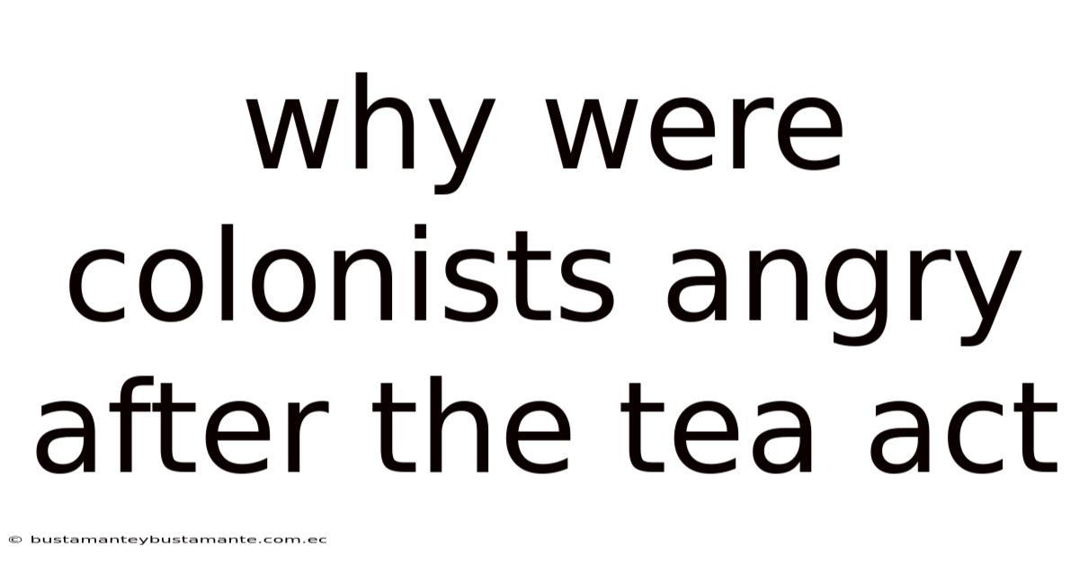 Why Were Colonists Angry After The Tea Act